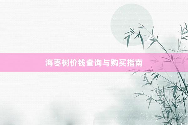 海枣树价钱查询与购买指南